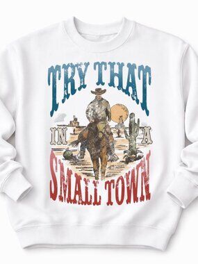 Try That In A Small Town Women’s Custom White Crewneck Sweatshirt Trendy
